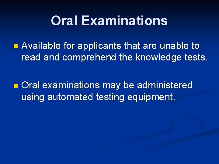 Oral Examinations n Available for applicants that are unable to read and comprehend the