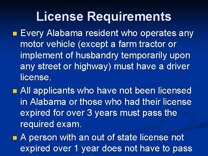 License Requirements Every Alabama resident who operates any motor vehicle (except a farm tractor