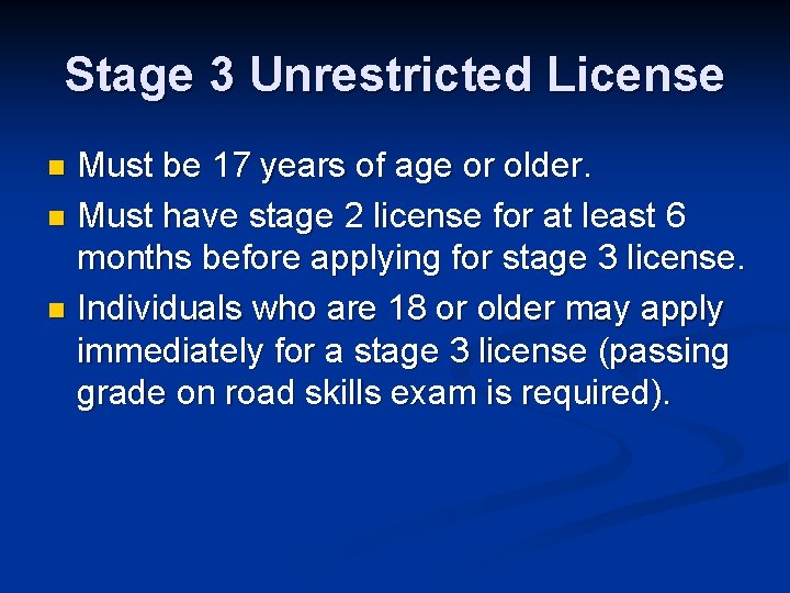 Stage 3 Unrestricted License Must be 17 years of age or older. n Must