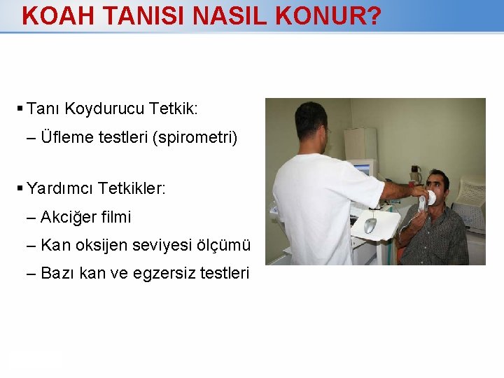 KOAH TANISI NASIL KONUR? Tanı Koydurucu Tetkik: – Üfleme testleri (spirometri) Yardımcı Tetkikler: –