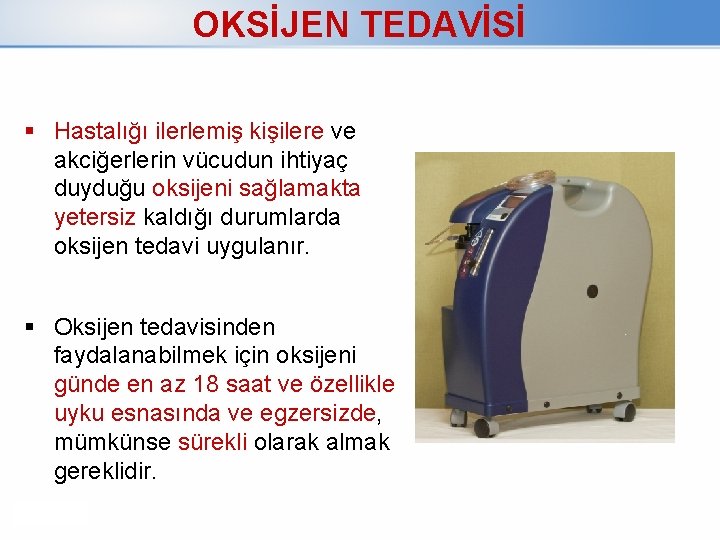 OKSİJEN TEDAVİSİ Hastalığı ilerlemiş kişilere ve akciğerlerin vücudun ihtiyaç duyduğu oksijeni sağlamakta yetersiz kaldığı