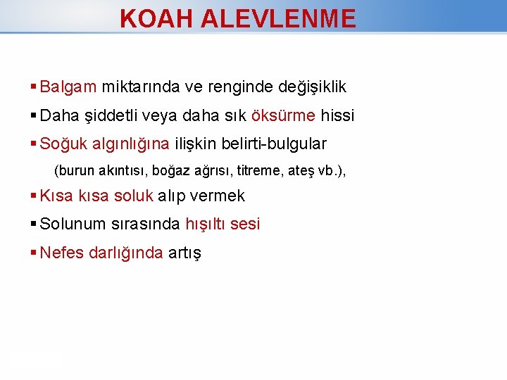 KOAH ALEVLENME Balgam miktarında ve renginde değişiklik Daha şiddetli veya daha sık öksürme hissi