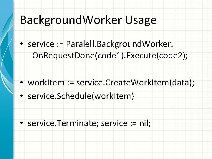 Background. Worker Usage • service : = Paralell. Background. Worker. On. Request. Done(code 1).