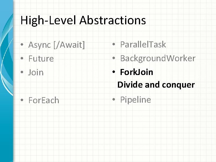 High-Level Abstractions • Async [/Await] • Future • Join • Parallel. Task • Background.