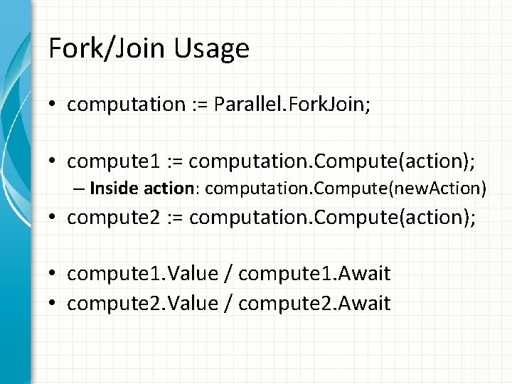 Fork/Join Usage • computation : = Parallel. Fork. Join; • compute 1 : =
