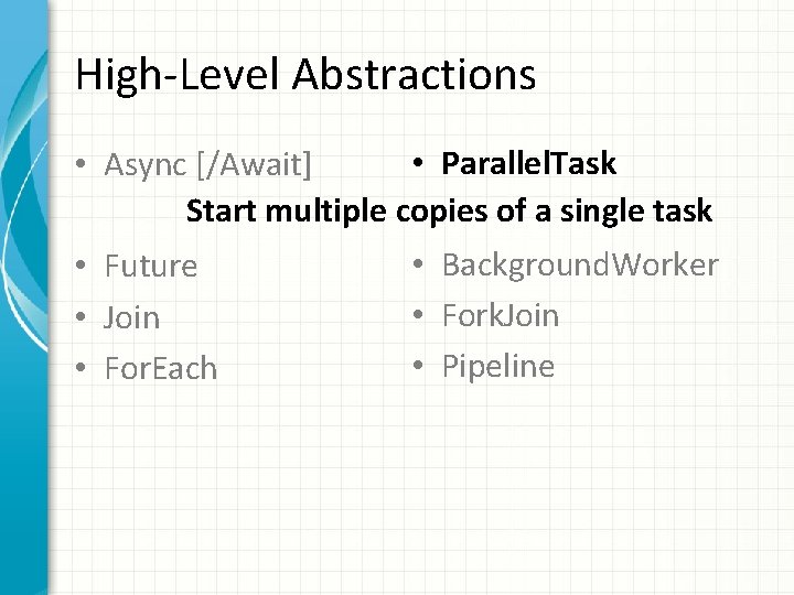 High-Level Abstractions • Parallel. Task • Async [/Await] Start multiple copies of a single