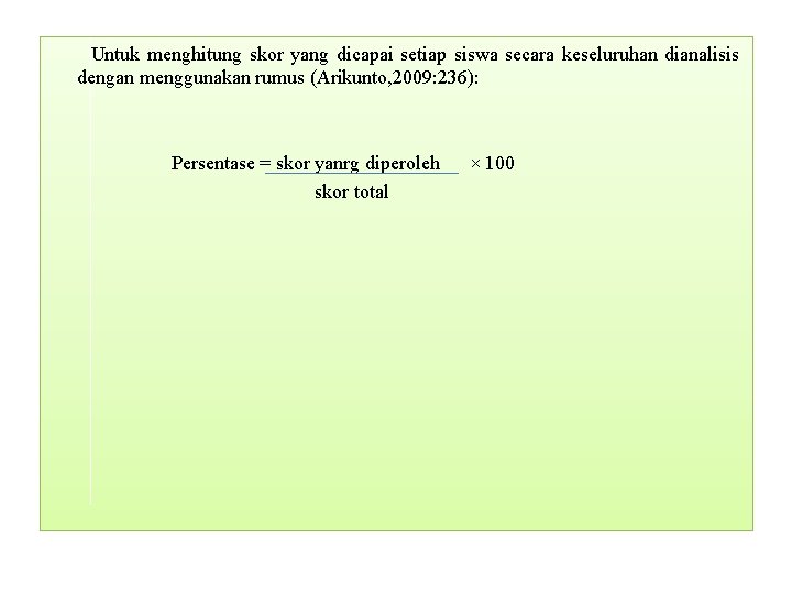 Untuk menghitung skor yang dicapai setiap siswa secara keseluruhan dianalisis dengan menggunakan rumus (Arikunto,