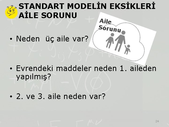 STANDART MODELİN EKSİKLERİ AİLE SORUNU Aile Sorunu • Neden üç aile var? • Evrendeki