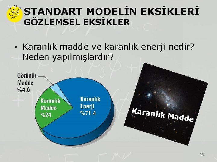 STANDART MODELİN EKSİKLERİ GÖZLEMSEL EKSİKLER • Karanlık madde ve karanlık enerji nedir? Neden yapılmışlardır?