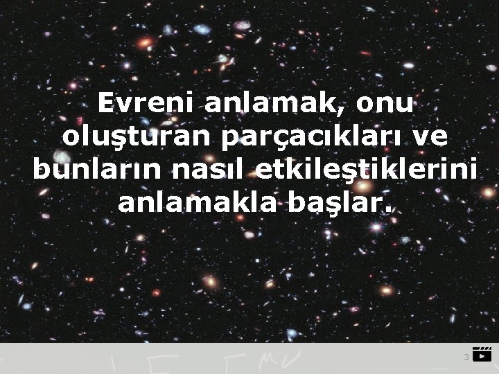 Evreni anlamak, onu oluşturan parçacıkları ve bunların nasıl etkileştiklerini anlamakla başlar. 3 https: //www.