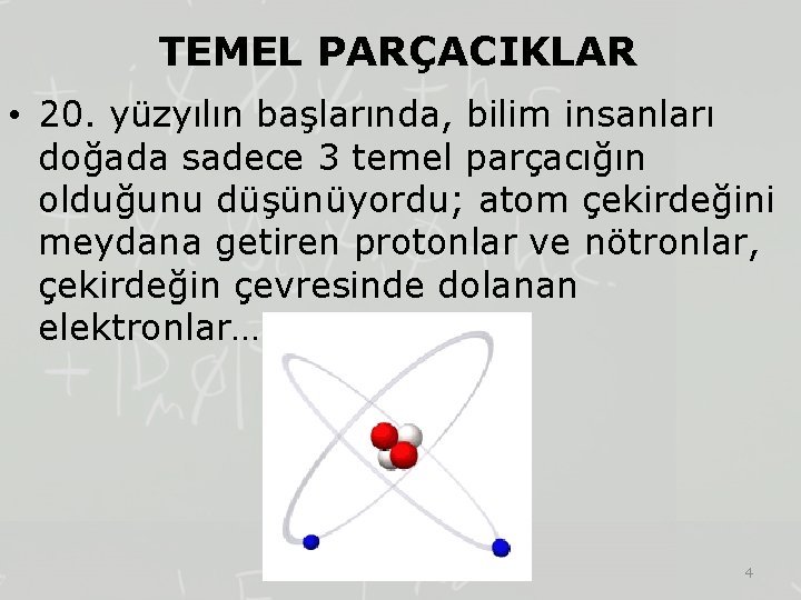 TEMEL PARÇACIKLAR • 20. yüzyılın başlarında, bilim insanları doğada sadece 3 temel parçacığın olduğunu