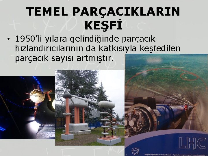 TEMEL PARÇACIKLARIN KEŞFİ • 1950’li yılara gelindiğinde parçacık hızlandırıcılarının da katkısıyla keşfedilen parçacık sayısı