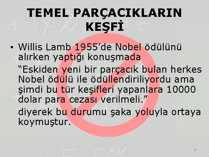 TEMEL PARÇACIKLARIN KEŞFİ • Willis Lamb 1955’de Nobel ödülünü alırken yaptığı konuşmada “Eskiden yeni