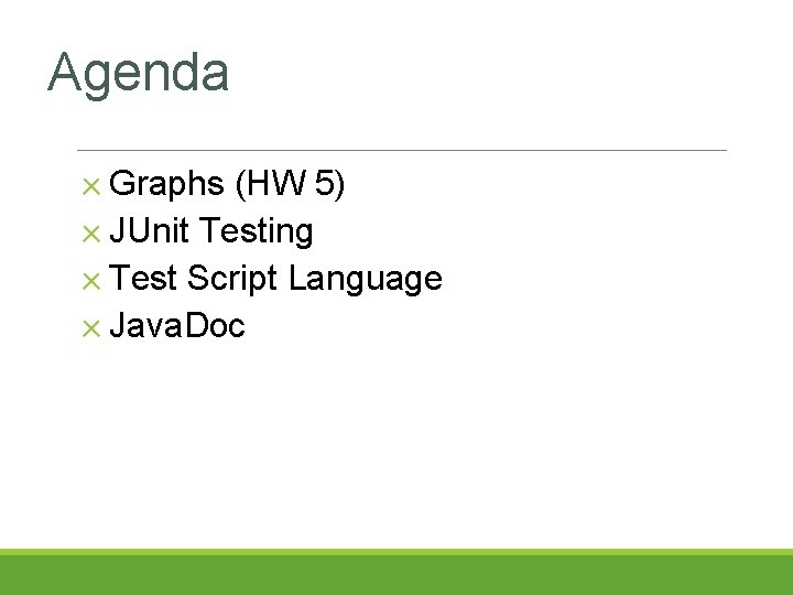 Agenda ✕ Graphs (HW 5) ✕ JUnit Testing ✕ Test Script Language ✕ Java. Agenda ✕ Graphs (HW 5) ✕ JUnit Testing ✕ Test Script Language ✕ Java.