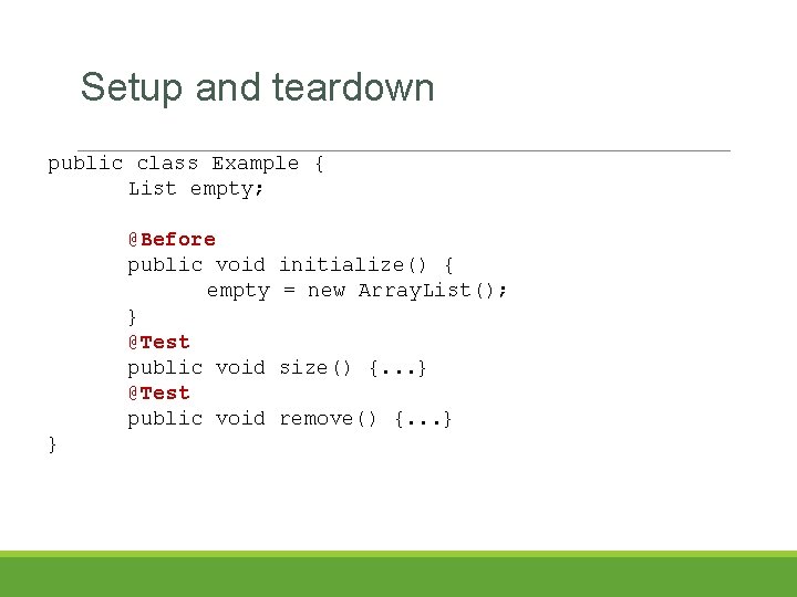 Setup and teardown public class Example { List empty; @Before public void empty } Setup and teardown public class Example { List empty; @Before public void empty }