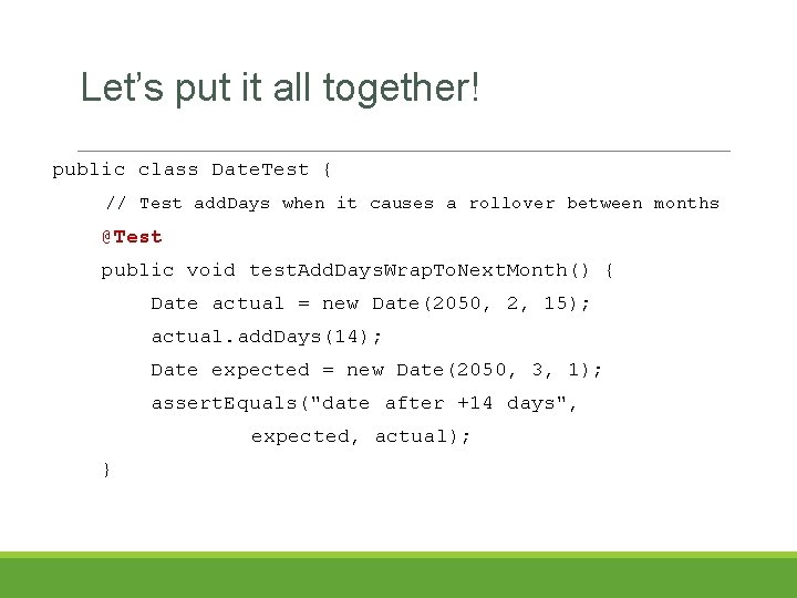 Let’s put it all together! public class Date. Test { // Test add. Days Let’s put it all together! public class Date. Test { // Test add. Days