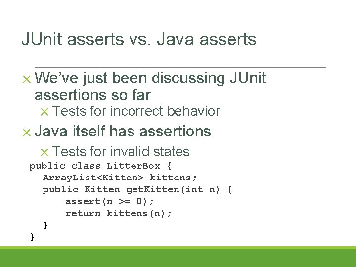 JUnit asserts vs. Java asserts ✕ We’ve just been discussing JUnit assertions so far JUnit asserts vs. Java asserts ✕ We’ve just been discussing JUnit assertions so far