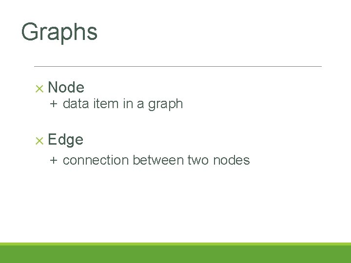 Graphs ✕ Node + data item in a graph ✕ Edge + connection between Graphs ✕ Node + data item in a graph ✕ Edge + connection between