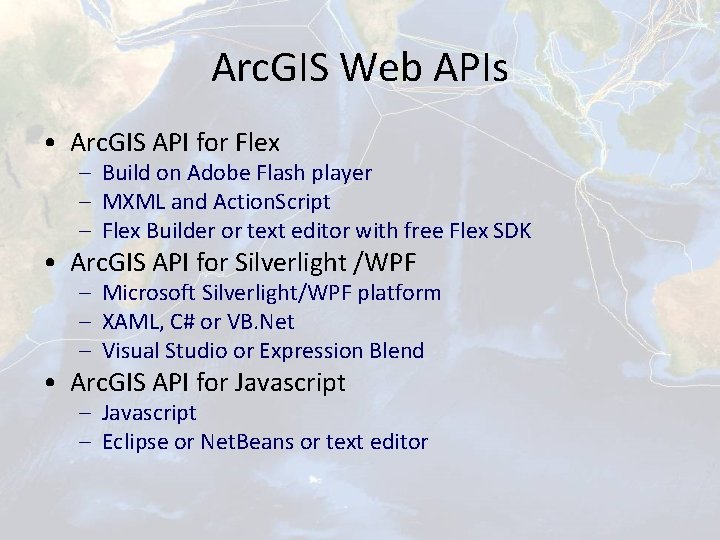 Arc. GIS Web APIs • Arc. GIS API for Flex – Build on Adobe