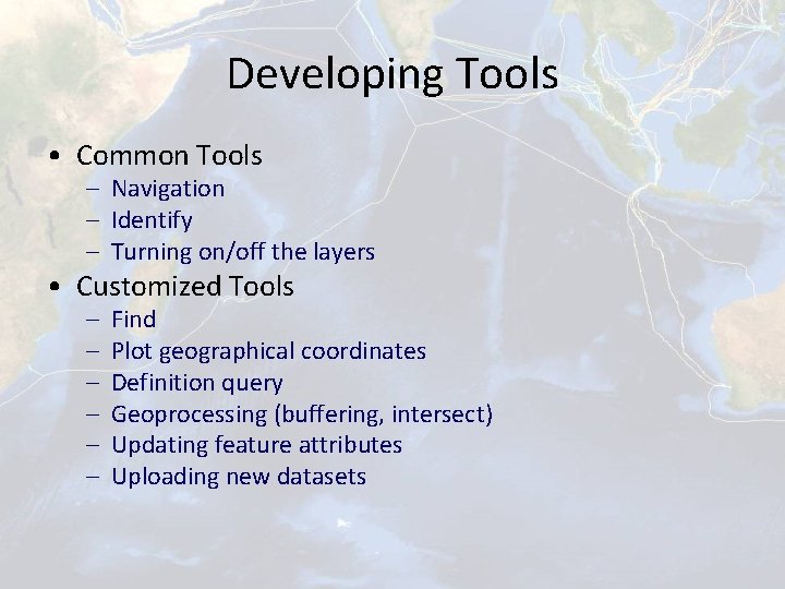 Developing Tools • Common Tools – Navigation – Identify – Turning on/off the layers