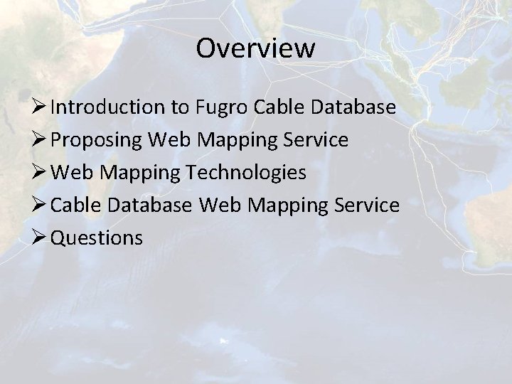Overview Ø Introduction to Fugro Cable Database Ø Proposing Web Mapping Service Ø Web
