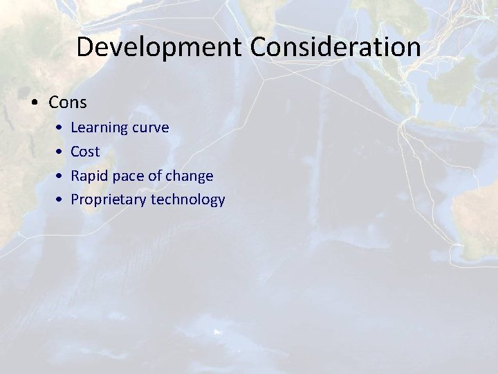 Development Consideration • Cons • • Learning curve Cost Rapid pace of change Proprietary