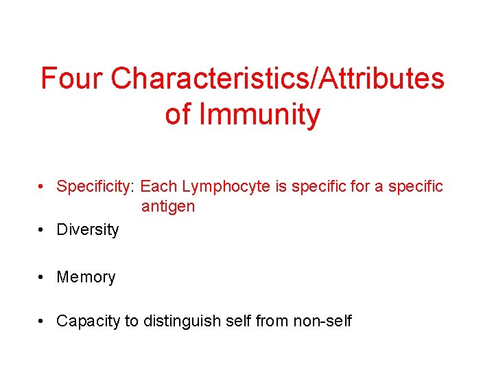 Four Characteristics/Attributes of Immunity • Specificity: Each Lymphocyte is specific for a specific antigen