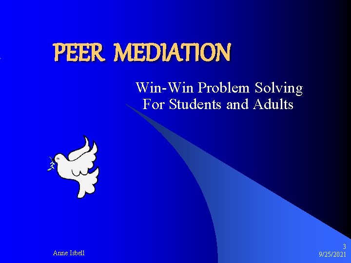 PEER MEDIATION Win-Win Problem Solving For Students and Adults Anne Isbell 3 9/25/2021 