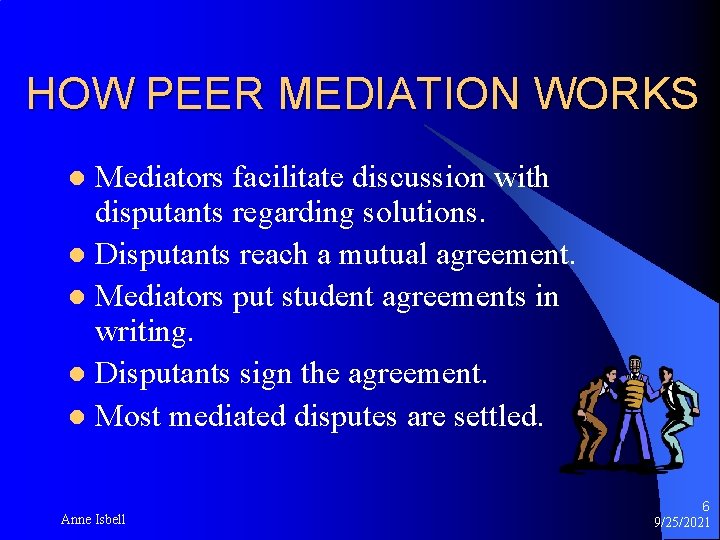 HOW PEER MEDIATION WORKS Mediators facilitate discussion with disputants regarding solutions. l Disputants reach