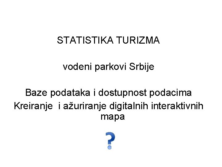 STATISTIKA TURIZMA vodeni parkovi Srbije Baze podataka i dostupnost podacima Kreiranje i ažuriranje digitalnih