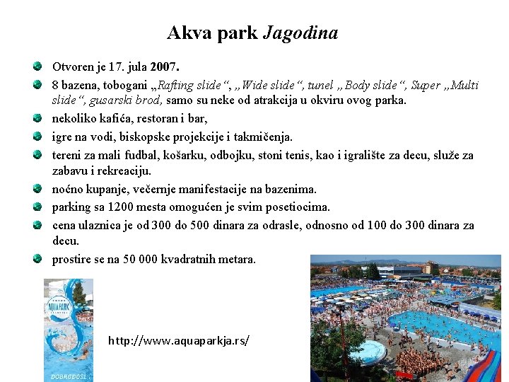 Akva park Jagodina Otvoren je 17. jula 2007. 8 bazena, tobogani „Rafting slide“, „Wide