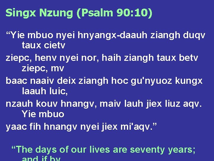 Singx Nzung (Psalm 90: 10) “Yie mbuo nyei hnyangx-daauh ziangh duqv taux cietv ziepc,