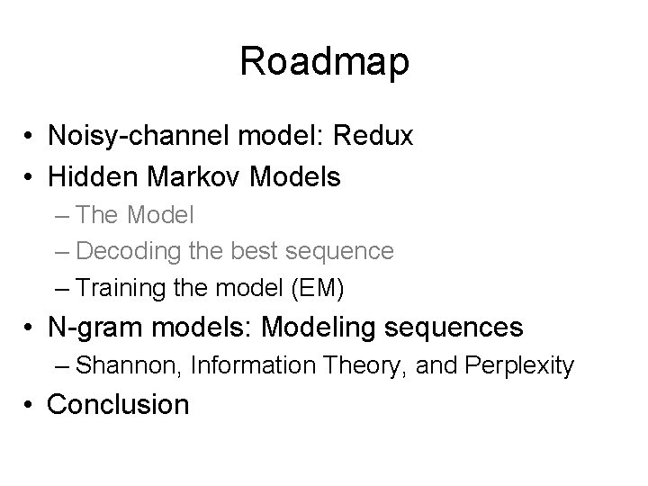 Roadmap • Noisy-channel model: Redux • Hidden Markov Models – The Model – Decoding
