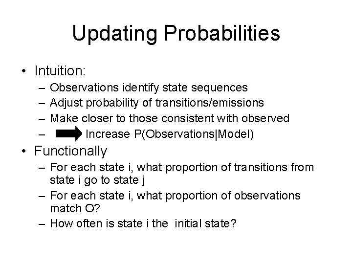 Updating Probabilities • Intuition: – Observations identify state sequences – Adjust probability of transitions/emissions