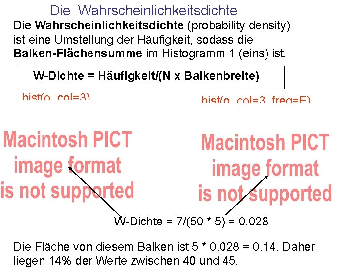 Die Wahrscheinlichkeitsdichte (probability density) ist eine Umstellung der Häufigkeit, sodass die Balken-Flächensumme im Histogramm