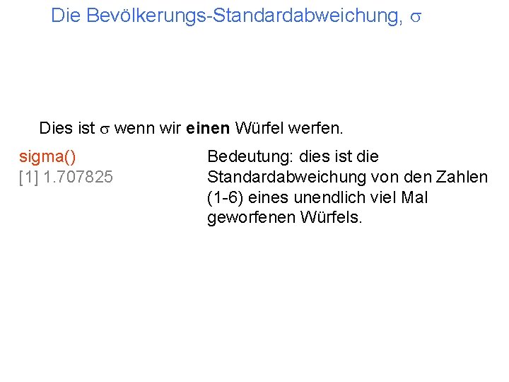 Die Bevölkerungs-Standardabweichung, s Dies ist s wenn wir einen Würfel werfen. sigma() [1] 1.