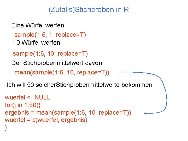 (Zufalls)Stichproben in R Eine Würfel werfen sample(1: 6, 1, replace=T) 10 Würfel werfen sample(1: