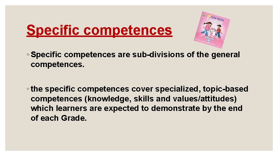 Specific competences ◦ Specific competences are sub-divisions of the general competences. ◦ the specific