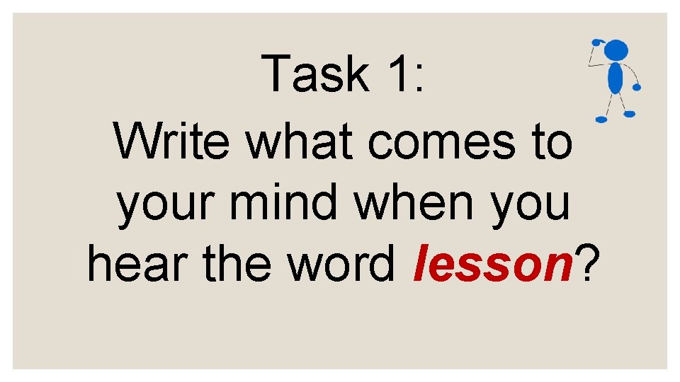 Task 1: Write what comes to your mind when you hear the word lesson?