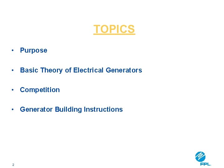 TOPICS • Purpose • Basic Theory of Electrical Generators • Competition • Generator Building