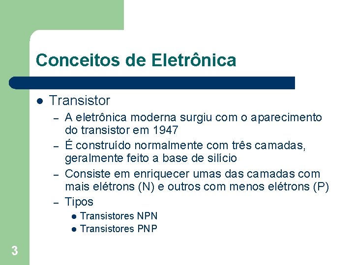 Conceitos de Eletrônica l Transistor – – A eletrônica moderna surgiu com o aparecimento