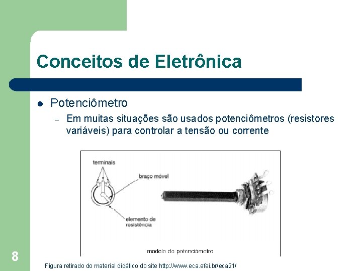 Conceitos de Eletrônica l Potenciômetro – 8 Em muitas situações são usados potenciômetros (resistores