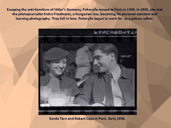 Escaping the anti-Semitism of Hitler's Germany, Pohorylle moved to Paris in 1934. In 1935,