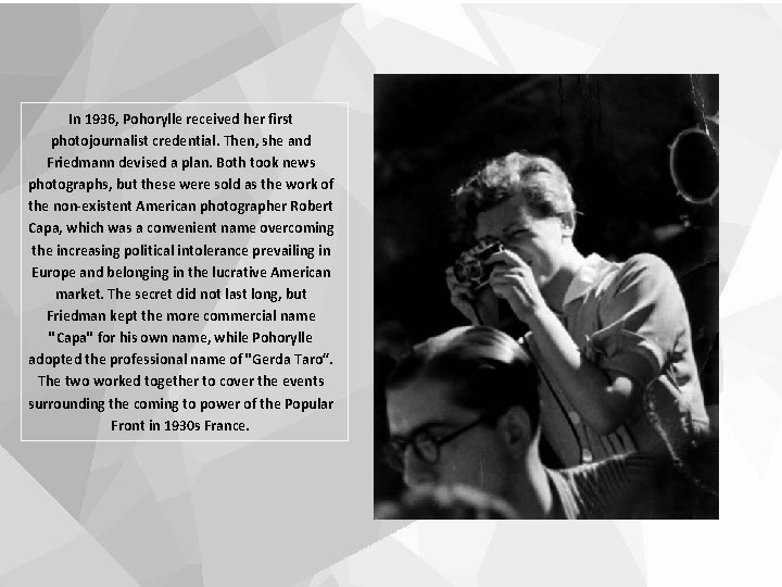 In 1936, Pohorylle received her first photojournalist credential. Then, she and Friedmann devised a