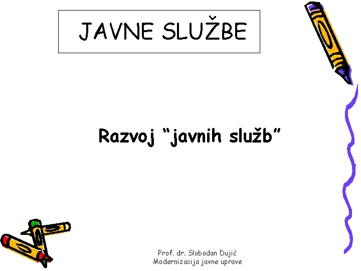 JAVNE SLUŽBE Razvoj “javnih služb” Prof. dr. Slobodan Dujić Modernizacija javne uprave 