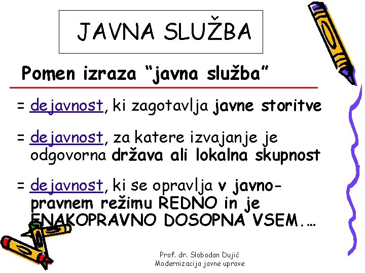 JAVNA SLUŽBA Pomen izraza “javna služba” = dejavnost, ki zagotavlja javne storitve = dejavnost,