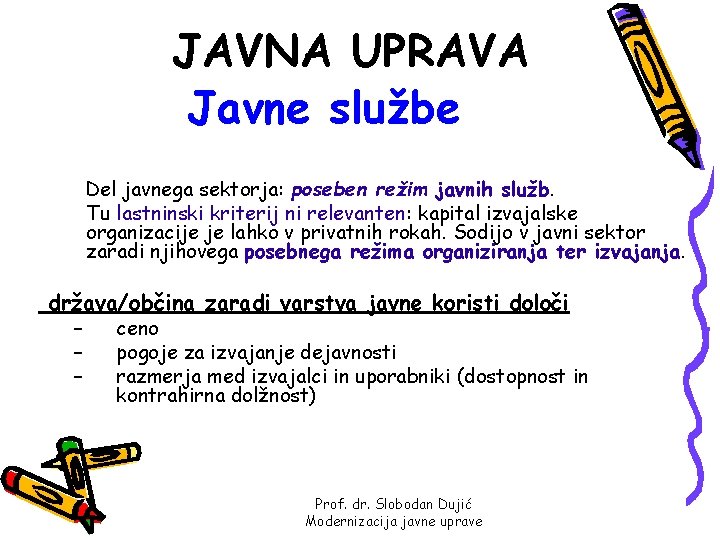 JAVNA UPRAVA Javne službe Del javnega sektorja: poseben režim javnih služb. Tu lastninski kriterij