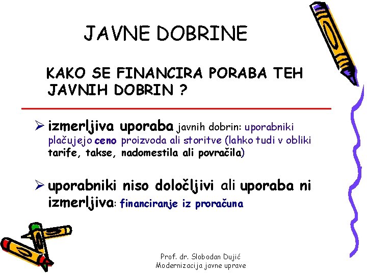 JAVNE DOBRINE KAKO SE FINANCIRA PORABA TEH JAVNIH DOBRIN ? Ø izmerljiva uporaba javnih