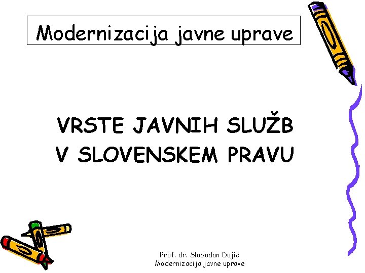 Modernizacija javne uprave VRSTE JAVNIH SLUŽB V SLOVENSKEM PRAVU Prof. dr. Slobodan Dujić Modernizacija