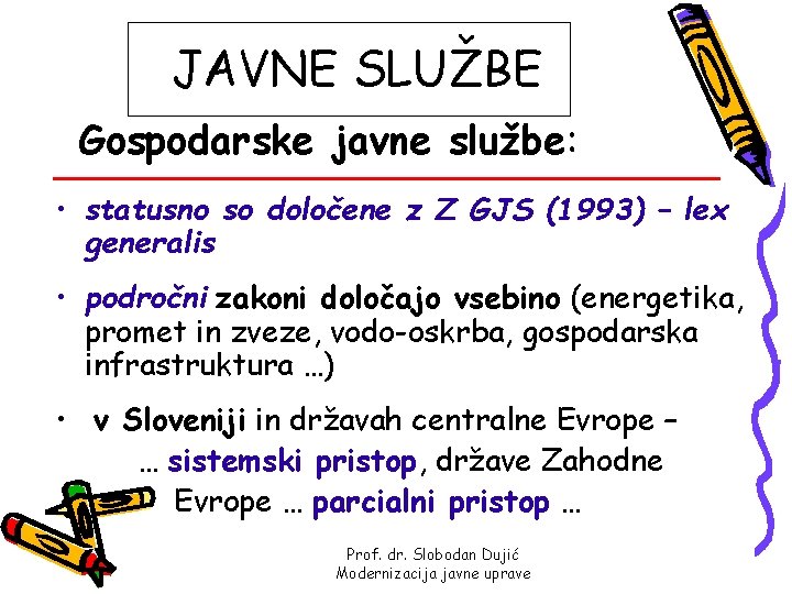 JAVNE SLUŽBE Gospodarske javne službe: • statusno so določene z Z GJS (1993) –